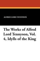 The Works of Alfred Lord Tennyson, Vol. 4, Idylls of the King
