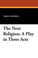 The Next Religion: A Play in Three Acts