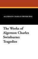 The Works of Algernon Charles Swinburne: Tragedies