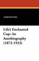 Life's Enchanted Cup: An Autobiography (1872-1933)