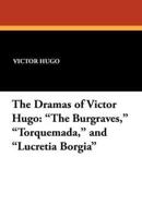 The Dramas of Victor Hugo: "The Burgraves," "Torquemada," and "Lucretia Borgia"
