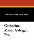 Catherine, Major Gahagan, Etc.