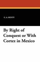 By Right of Conquest or with Cortez in Mexico