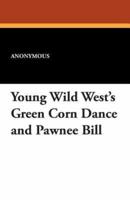 Young Wild West's Green Corn Dance and Pawnee Bill