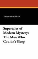 Supertales of Modern Mystery: The Man Who Couldn't Sleep