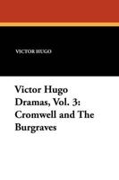 Victor Hugo Dramas, Vol. 3: Cromwell and the Burgraves