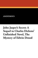 John Jasper's Secret: A Sequel to Charles Dickens' Unfinished Novel, the Mystery of Edwin Drood