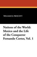 Nations of the World: Mexico and the Life of the Conqueror Fernando Cortes, Vol. 1