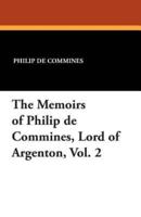 The Memoirs of Philip De Commines, Lord of Argenton, Vol. 2