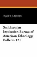 Smithsonian Institution Bureau of American Ethnology, Bulletin 121