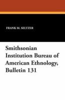 Smithsonian Institution Bureau of American Ethnology, Bulletin 131