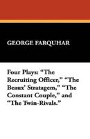 Four Plays: "The Recruiting Officer," "The Beaux' Stratagem," "The Constant Couple," and "The Twin-Rivals."