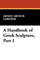 A Handbook of Greek Sculpture, Part 1