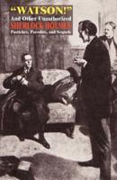 Watson! and Other Unauthorized Sherlock Holmes Pastiches, Parodies, and Sequels