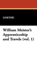 William Meister's Apprenticeship and Travels (Vol. 1)