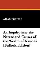 An Inquiry Into the Nature and Causes of the Wealth of Nations [Bullock Edition]