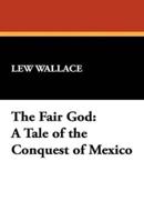 The Fair God: A Tale of the Conquest of Mexico