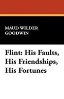 Flint: His Faults, His Friendships, His Fortunes