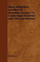 Three Wilderness Novellas: A Mountain Europa, a Cumberland Vendetta and the Last Stetson.