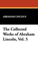 The Collected Works of Abraham Lincoln, Vol. 5