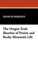 The Oregon Trail: Sketches of Prairie and Rocky-Mountain Life