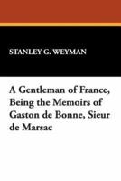 A Gentleman of France, Being the Memoirs of Gaston de Bonne, Sieur de Marsac