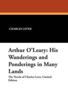 Arthur O'Leary: His Wanderings and Ponderings in Many Lands