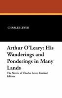 Arthur O'Leary: His Wanderings and Ponderings in Many Lands