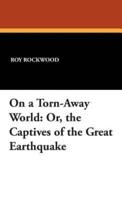 On a Torn-Away World: Or, the Captives of the Great Earthquake