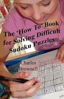 The 'How To' Book for Solving Difficult Sudoku Puzzles