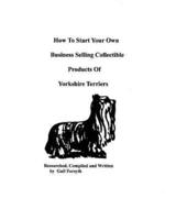 How To Start Your Own Business Selling Collectible Products Of Yorkshire Terriers