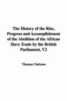 The History of the Rise, Progress and Accomplishment of the Abolition of the