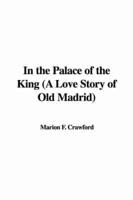 In the Palace of the King (a Love Story of Old Madrid)