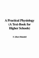 A Practical Physiology (a Text-Book for Higher Schools)