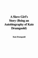 A Slave Girl&#39;s Story (Being an Autobiography of Kate Drumgoold)