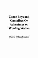 Canoe Boys and Campfires Or Adventures on Winding Waters