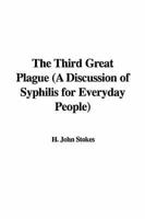 The Third Great Plague (a Discussion of Syphilis for Everyday People)