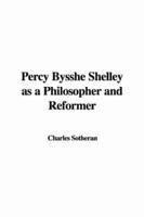 Percy Bysshe Shelley as a Philosopher and Reformer