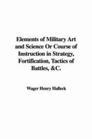 Elements of Military Art and Science Or Course of Instruction in Strategy, Fortification, Tactics of Battles, &C.