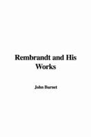 Rembrandt and His Works