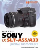 David Busch's Sony [Alpha] SLT-A55/A33 Guide to Digital Photography
