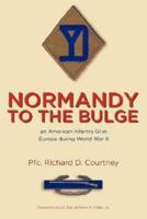 Normandy to the Bulge: An American Infantry GI in Europe During World War II