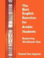 The Best English Exercises for Arabic Students: Beginning Workbook One