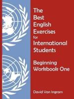 The Best English Exercises for International Students: Beginning Workbook One
