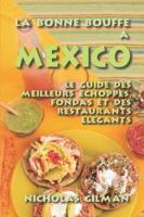La Bonne Bouffe a Mexico - Le Guide Des Meilleurs Choppes, Fondas Et Des Restaurants Lgants