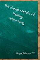 The Fundamentals Of Healing. Follow Along.: Follow Along.