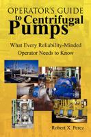 Operator'S Guide to Centrifugal Pumps: What Every Reliability-Minded Operator Needs to Know
