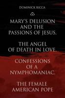 Mary's Delusion and the Passions of Jesus, the Angel of Death in Love, Confessions of a Nymphomaniac, the Female American Pope