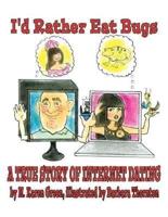 I'd Rather Eat Bugs: A True Story of Internet Dating