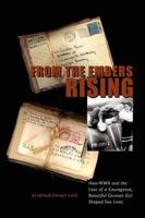 From The Embers Rising: How WWII and the Love of a Courageous, Beautiful German Girl, Shaped Two Lives
